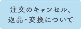 注文のキャンセル、返品・交換について
