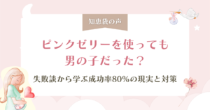 【知恵袋の声】ピンクゼリーでも男の子だった？失敗談から学ぶ成功率80%の現実と対策を解説