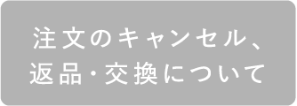 注文のキャンセル、返品・交換について